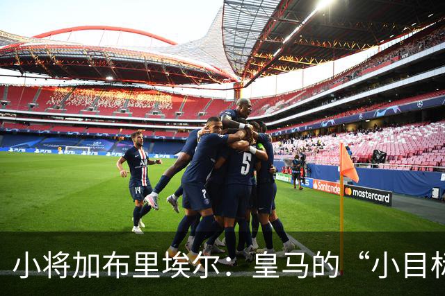 小将加布里埃尔：皇马的“小目标”与“大期待